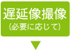 検査の流れ_遅延像撮像-(必要に応じて)